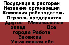 Посудница в ресторан › Название организации ­ Компания-работодатель › Отрасль предприятия ­ Другое › Минимальный оклад ­ 15 000 - Все города Работа » Вакансии   . Ульяновская обл.,Барыш г.